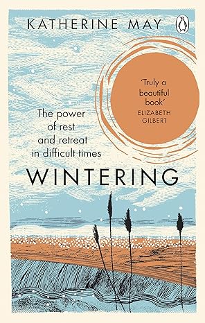 Wintering: The Power of Rest and Retreat in Difficult Times by Katherine May